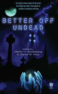 Better Off Undead by S.M. Stirling, Robert A. Hoyt, Amanda S. Green, Kate Paulk, Irene Radford, Charles Edgar Quinn, Carrie Vaughn, Jay Lake, Fran LaPlaca, Nina Kiriki Hoffman, Devon Monk, Chelsea Quinn Yarbro, Rebecca Lickiss, Sarah A. Hoyt, Laura Resnick, Alan Dean Foster, Dave Freer, Esther M. Friesner, Martin H. Greenberg, Daniel M. Hoyt