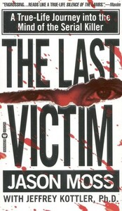 The Last Victim: A True-Life Journey into the Mind of the Serial Killer by Jason M. Moss