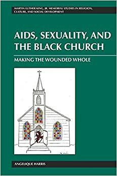 AIDS, Sexuality, and the Black Church: Making the Wounded Whole by Angelique Harris