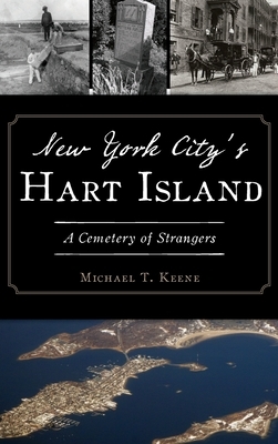 New York City's Hart Island: A Cemetery of Strangers by Michael T. Keene