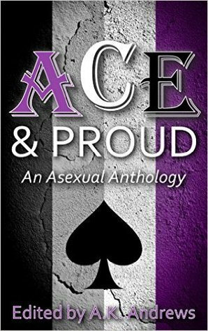 Ace & Proud: An Asexual Anthology by A.K. Andrews