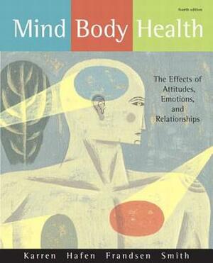 Mind/Body Health: The Effects of Attitudes, Emotions, and Relationships by Kathryn J. Frandsen, Brent Q. Hafen, Lee Smith, Keith J. Karren