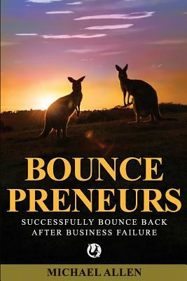 Bouncepreneurs: Successfully Bounce Back After Business Failure by Michael Allen