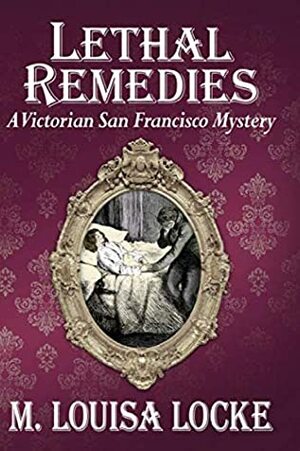 Lethal Remedies (A Victorian San Francisco Mystery) by M. Louisa Locke