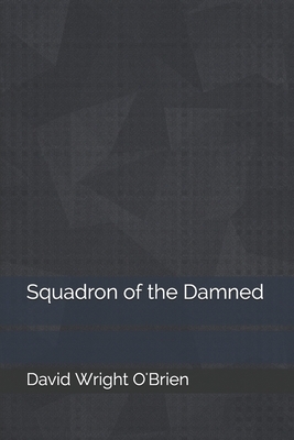 Squadron of the Damned by David Wright O'Brien