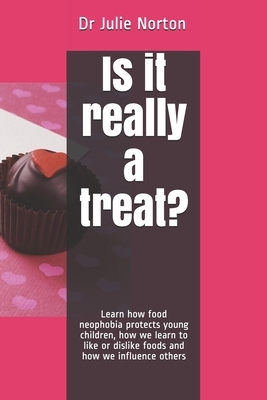 Is it really a treat?: Learn how food neophobia protects young children, how we learn to like or dislike foods and how we influence others by Julie Norton