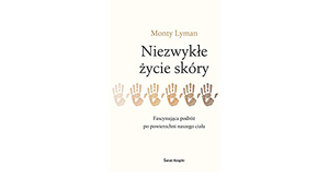 Niezwykłe życie skóry. Fascynująca podróż po powierzchni naszego ciała by Monty Lyman