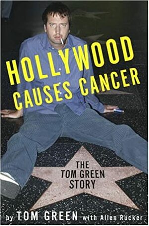 Hollywood Causes Cancer: The Tom Green Story by Allen Rucker, Tom Green