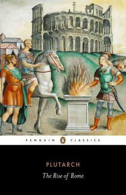 The Rise of Rome by Jeffrey Tatum, Ian Scott-Kilvert, Plutarch, Christopher Pelling