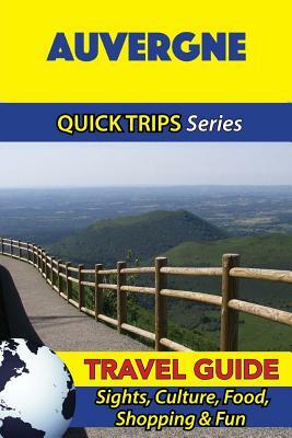 Auvergne Travel Guide (Quick Trips Series): Sights, Culture, Food, Shopping & Fun by Crystal Stewart