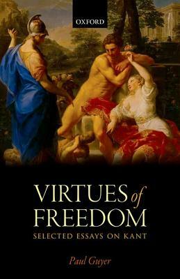 The Virtues of Freedom: Selected Essays on Kant by Paul Guyer