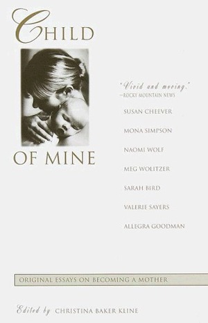 Child of Mine: Original Essays on Becoming a Mother by Christina Baker Kline