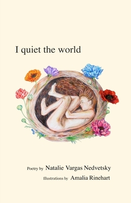 I quiet the world by Natalie Vargas Nedvetsky