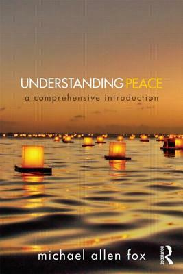 Understanding Peace: A Comprehensive Introduction by Michael Allen Fox