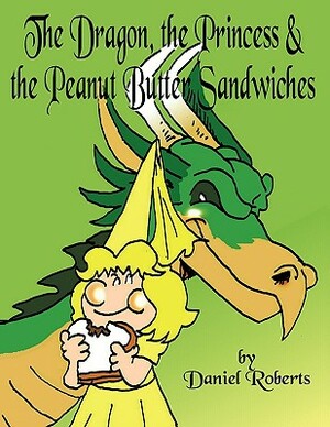 The Dragon, the Princess and the Peanut Butter Sandwiches by Daniel Roberts