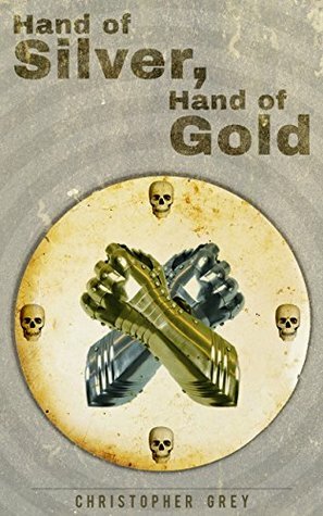 Hand of Silver, Hand of Gold by Christopher Peter Grey