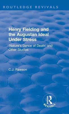 Routledge Revivals: Henry Fielding and the Augustan Ideal Under Stress (1972): 'nature's Dance of Death' and Other Studies by Claude Rawson