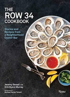 The Row 34 Cookbook: Stories and Recipes from a Neighborhood Oyster Bar by Jeremy Sewall, Renee Erickson, Michael Harlan Turkell, Erin Byers Murray