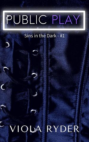 Public Play: A First-Time, BDSM Club, Power Exchange Fantasy by Viola Ryder