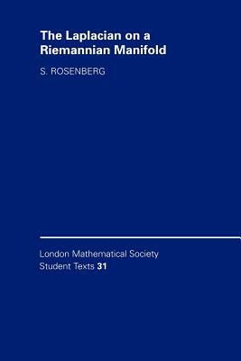 The Laplacian on a Riemannian Manifold: An Introduction to Analysis on Manifolds by Steven Rosenberg