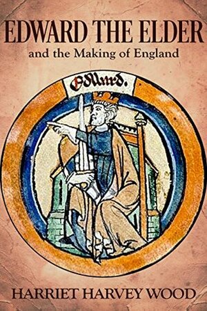 Edward the Elder and the Making of England by Harriet Harvey Wood