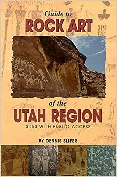 Guide to Rock Art of the Utah Region: Sites with Public Access by Dennis Slifer