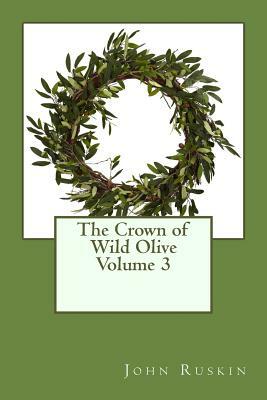 The Crown of Wild Olive Volume 3 by John Ruskin