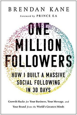 One Million Followers: How I Built a Massive Social Following in 30 Days by Brendan Kane