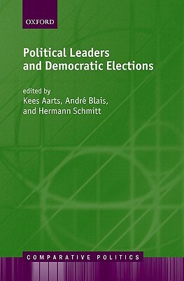 Political Leaders and Democratic Elections by Andre Blais, Hermann Schmitt, Kees Aarts