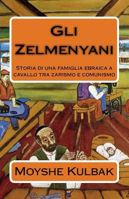 Gli Zelmenyani: Storia di una famiglia ebraica a cavallo tra zarismo e comunismo by Moyshe Kulbak