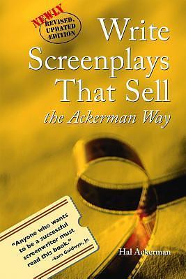 Write Screenplays that Sell: The Ackerman Way: Newly Revised and Updated! by Hal Ackerman, Hal Ackerman