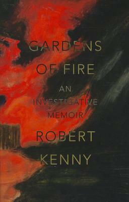 Gardens of Fire: An Investigative Memoir by Robert Kenny