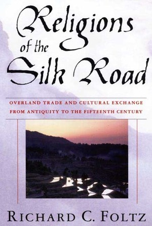 Religions of the Silk Road: Overland Trade and Cultural Exchange from Antiquity to the Fifteenth Century by ع. پاشایی, Richard C. Foltz