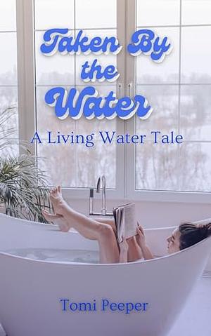 Taken by the Water: A Living Water Tale by Tomi Peeper