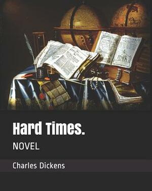 Hard Times.: Novel by Charles Dickens