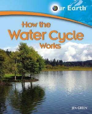How the Water Cycle Works by Jen Green
