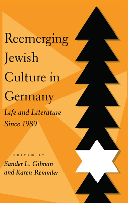 Reemerging Jewish Culture in Germany: Life and Literature Since 1989 by Sander L. Gilman, Karen Remmler