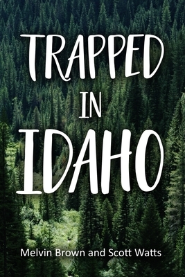 Trapped In Idaho: Trap by Scott Watts, Melvin Brown