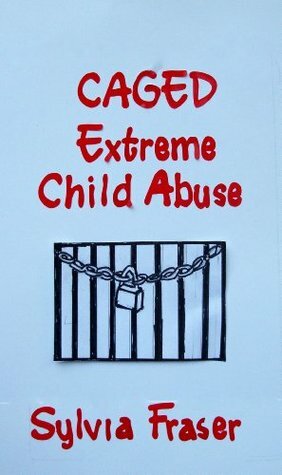 CAGED: Extreme Child Abuse by Sylvia Fraser