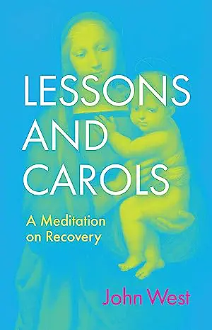 Lessons and Carols: A Meditation on Recovery by John West