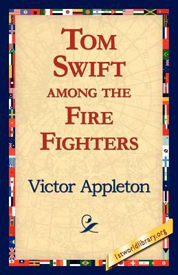 Tom Swift Among the Fire Fighters by Victor II Appleton