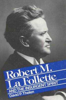 La Follette Insurgent Spirit by David P. Thelen