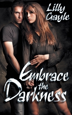Embrace the Darkness by Lilly Gayle