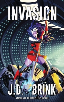 Invasion: A Novella of the Identity Crisis Universe by J. D. Brink