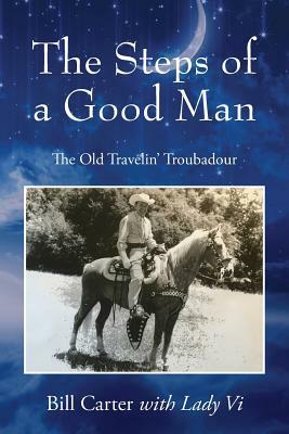 The Steps of a Good Man: The Old Travelin' Troubadour by Bill Carter