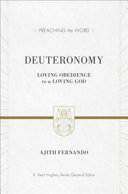 Deuteronomy: Loving Obedience to a Loving God by Ajith Fernando, R. Kent Hughes