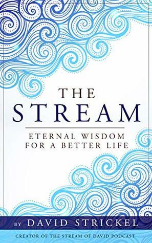 The Stream: Eternal Wisdom For a Better Life by David Strickel