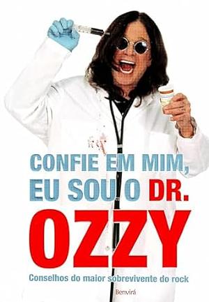Confie em mim, eu sou o Dr. Ozzy: Conselhos do maior sobrevivente do rock by Chris Ayres, Ozzy Osbourne