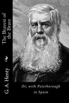 The Bravest of the Brave: Or, with Peterborough in Spain by G.A. Henty