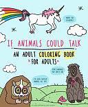 If Animals Could Talk: An Adult Coloring Book for Adults by Josh Cassidy